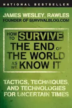 How to Survive the End of the World as We Know It: Tactics, Techniques, and Technologies for Uncertain Times, Paperback/James Wesley Rawles