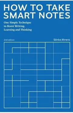 How to Take Smart Notes: One Simple Technique to Boost Writing, Learning and Thinking - Sonke Ahrens