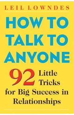 How to Talk to Anyone: 92 Little Tricks for Big Success in Relationships - Leil Lowndes