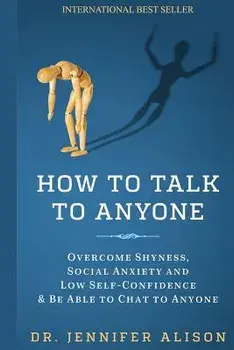 How to Talk to Anyone: Overcome Shyness, Social Anxiety and Low Self-Confidence & Be Able to Chat to Anyone!, Paperback/Dr Jennifer Alison