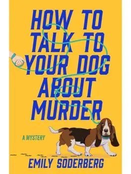 How to Talk to Your Dog About Murder. A Mystery, Paperback/Emily Soderberg