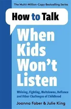 How to Talk When Kids Won't Listen. Dealing with Whining, Fighting, Meltdowns and Other Challenges, Paperback/Joanna Faber