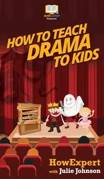 How To Teach Drama To Kids: Your Step By Step Guide to Teaching Drama to Kids, Hardcover/***