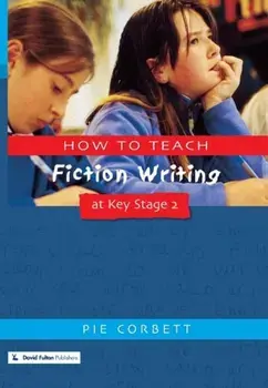 How to Teach Fiction Writing at Key Stage 2, Paperback/Pie Corbett