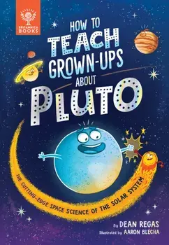 How to Teach Grown-Ups About Pluto. The cutting-edge space science of the solar system, Hardback/Dean Regas