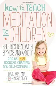 How to Teach Meditation to Children: Help Kids Deal with Shyness and Anxiety and Be More Focused, Creative and Self-Confident, Paperback/David Fontana