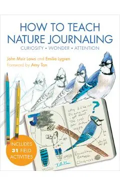 How to Teach Nature Journaling: Curiosity, Wonder, Attention - John Muir Laws