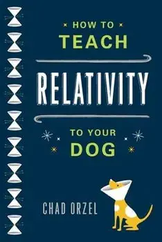 How to Teach Relativity to Your Dog, Paperback/Chad Orzel