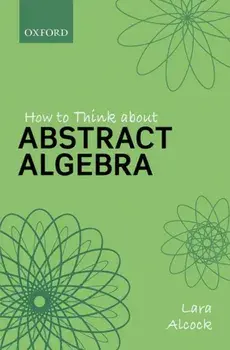 How to Think About Abstract Algebra, Paperback/Lara Alcock
