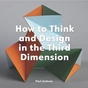 How to Think and Design in the Third Dimension, Paperback/Paul Jackson