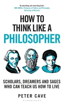 How to Think Like a Philosopher. Scholars, Dreamers and Sages Who Can Teach Us How to Live, Paperback/Peter Cave