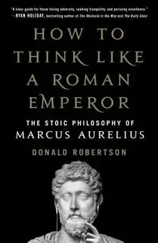 How to Think Like a Roman Emperor: The Stoic Philosophy of Marcus Aurelius, Hardcover/Donald Robertson