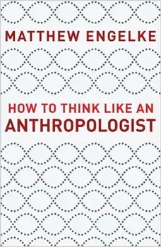How to Think Like an Anthropologist, Hardcover/Matthew Engelke