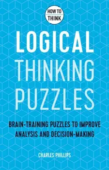 How to Think - Logical Thinking Puzzles. Brain-training puzzles to improve analysis and decision-making, Paperback/Charles Phillips