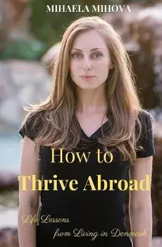 How to Thrive Abroad: Life Lessons from Living in Denmark, Paperback/Mihaela Mihova