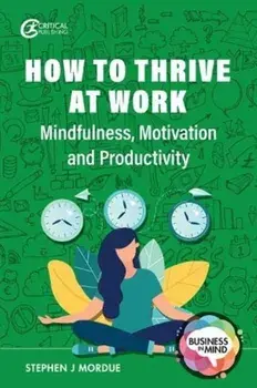How to Thrive at Work. Mindfulness, Motivation and Productivity, Paperback/Stephen J Mordue