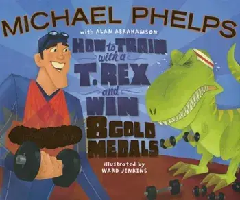 How to Train with a T. Rex and Win 8 Gold Medals, Hardcover/Michael Phelps