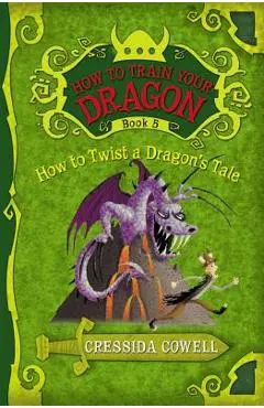 How to Train Your Dragon: How to Twist a Dragon's Tale - Cressida Cowell