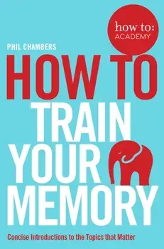 How To Train Your Memory, Paperback/Phil Chambers