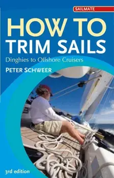 How to Trim Sails. Dinghies to Offshore Cruisers, 3 ed, Paperback/Peter Schweer