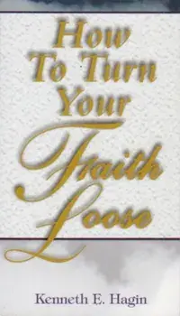 How to Turn Your Faith Loose, Paperback/Kenneth E. Hagin
