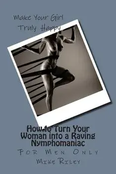 How to Turn Your Woman into a Raving Nymphomaniac: For Men Only, Paperback/Mike Riley