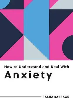 How to Understand and Deal with Anxiety. Everything You Need to Know to Manage Anxiety, Paperback/Rasha Barrage