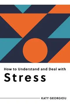How to Understand and Deal with Stress: Everything You Need to Know - Katy Georgiou