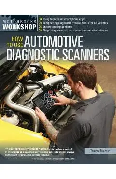 How to Use Automotive Diagnostic Scanners: - Understand Obd-I and Obd-II Systems - Troubleshoot Diagnostic Error Codes for All Vehicles - Select the R - Tracy Martin