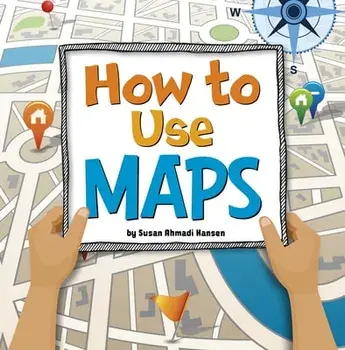 How to Use Maps, Hardcover/Susan Ahmadi Hansen