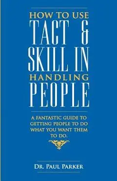 How To Use Tact And Skill In Handling People - Robert Parker