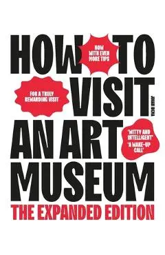 How to Visit an Art Museum: The Expanded Edition - Johan Idema