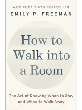 How to Walk into a Room. The Art of Knowing When to Stay and When to Walk Away, Paperback/Emily P. Freeman