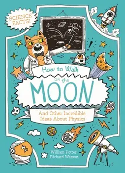 How to Walk on the Moon and Other Incredible Ideas About Physics, Paperback/William (Author) Potter