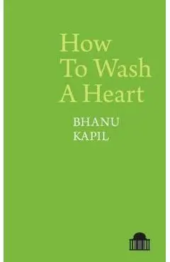 How To Wash A Heart - Bhanu Kapil