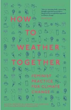 How to Weather Together: Feminist Practice for Climate Change - Astrida Neimanis