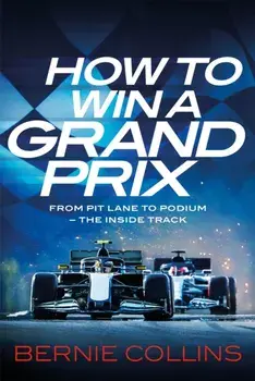How to Win a Grand Prix. From Pit Lane to Podium - the Inside Track, Hardback/Bernie Collins