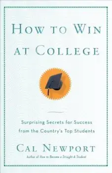 How to Win at College: Simple Rules for Success from Star Students, Paperback/Cal Newport