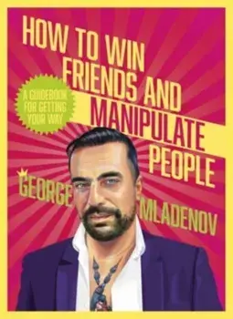 How To Win Friends And Manipulate People. A Guidebook for Getting Your Way, Paperback/George Mladenov