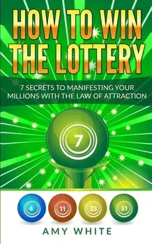 How to Win the Lottery: 7 Secrets to Manifesting Your Millions With the Law of Attraction (Volume 1), Paperback/Amy White
