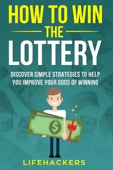 How to Win the Lottery: Discover Simple Strategies to Help You Improve Your Odds of Winning, Paperback/Lifehackers