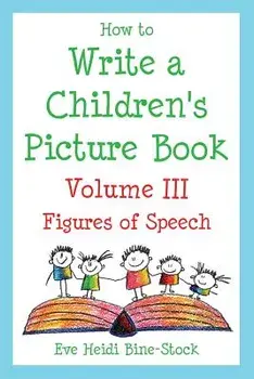 How to Write a Children's Picture Book Volume III: Figures of Speech, Paperback/Eve Heidi Bine-Stock