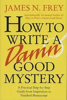 How to Write a Damn Good Mystery: A Practical Step-By-Step Guide from Inspiration to Finished Manuscript, Hardcover/Frey