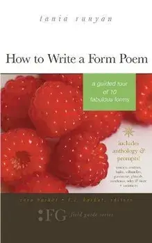 How to Write a Form Poem: A Guided Tour of 10 Fabulous Forms: includes anthology & prompts! sonnets, sestinas, haiku, villanelles, pantoums, gha/Sara Barkat