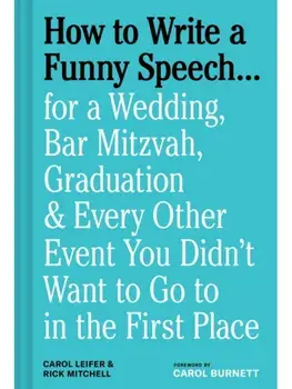 How to Write a Funny Speech…. for a Wedding, Bar Mitzvah, Graduation & Every Other Event You Didn't Want to Go to in the First Place, Hardback/Rick Mitchell