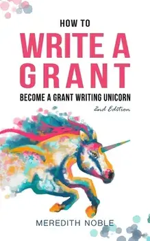 How to Write a Grant: Become a Grant Writing Unicorn, Paperback/Meredith Noble