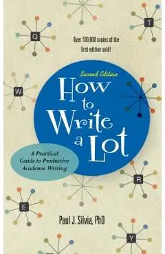 How to Write a Lot: A Practical Guide to Productive Academic Writing - Paul J. Silvia