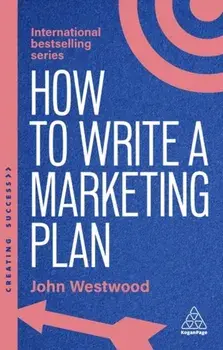 How to Write a Marketing Plan. Define Your Strategy, Plan Effectively and Reach Your Marketing Goals, 8 Revised edition, Paperback/John Westwood
