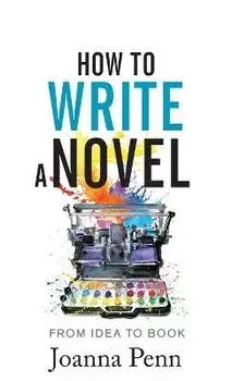 How to Write a Novel: From Idea to Book, Hardcover/Joanna Penn