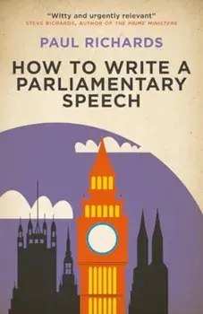 How to Write a Parliamentary Speech. A practical guide for politicians and speechwriters, Paperback/Paul Richards